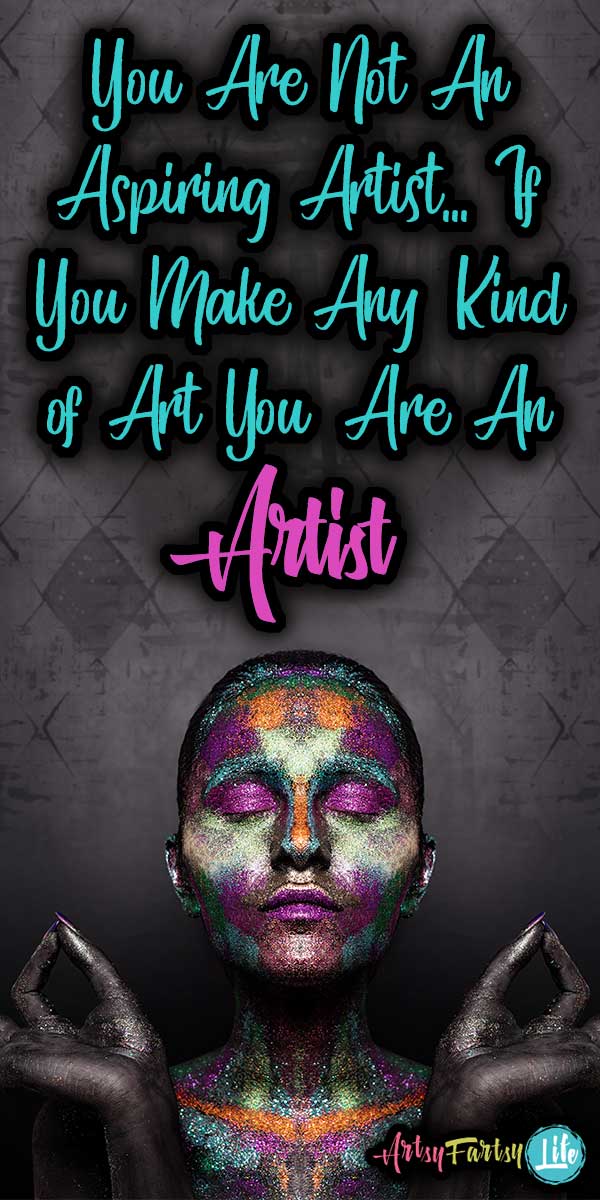 You Are Not An "Aspiring Artist"... If You Make Any Kind of Art You Are An Artist :: Tara Jacobsen Quotes