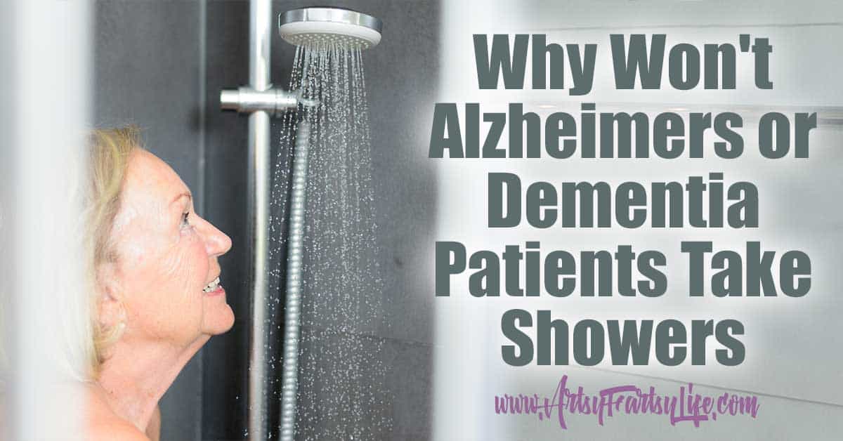 Why Won't Your Alzheimers or Dementia Parent Take Showers · Artsy Fartsy  Life