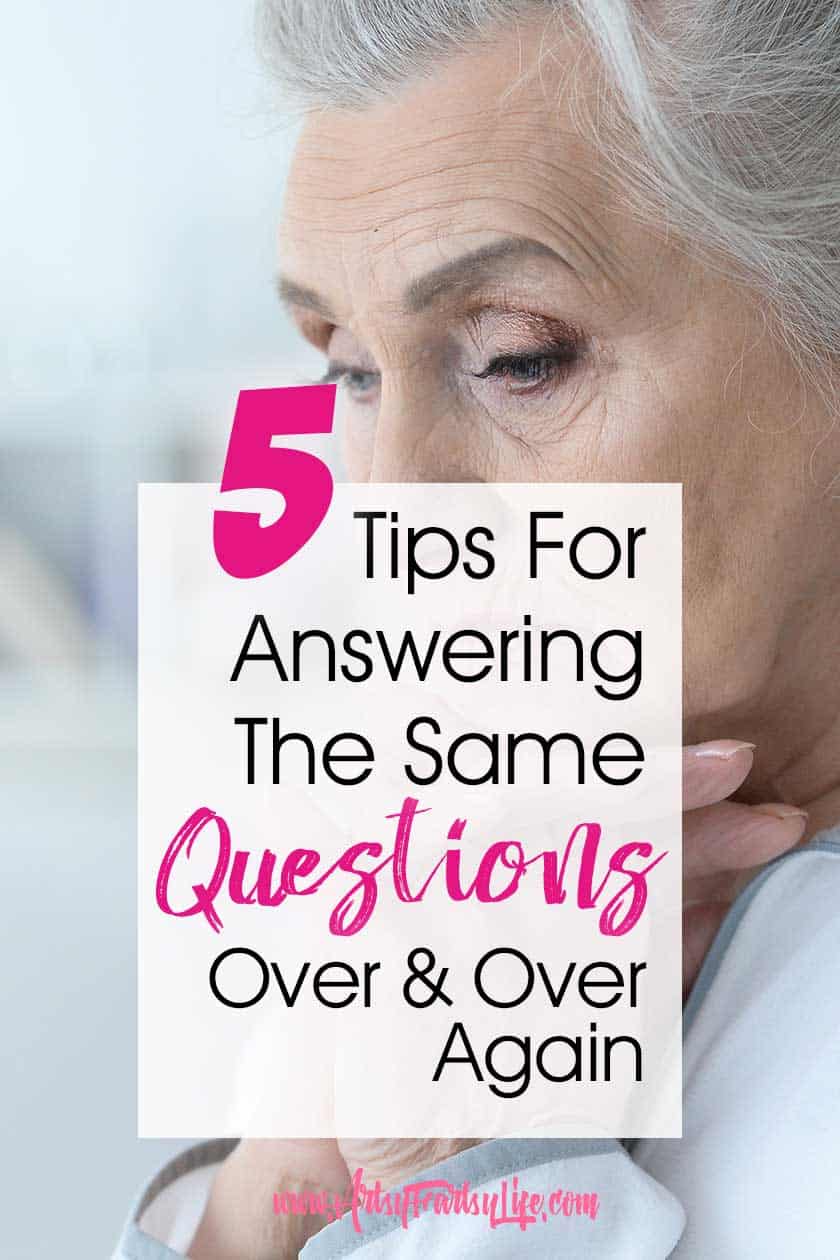 5 Tips To Cope With Answering The Same Questions Over and Over - Dealing With Dementia Symptoms... One of the most annoying Alzheimer and dementia symptoms is your loved one asking repetitive questions. Here are 5 helpful ways we have found to keep our sanity as a family and make Mom feel less anxious!