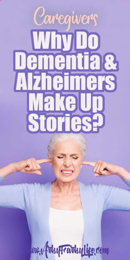 Why Do Dementia And Alzheimers People Make Up Stories Artsy Fartsy Life