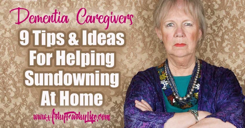 9 Tips And Ideas For Sundowning Dementia At Home · Artsy Fartsy Life