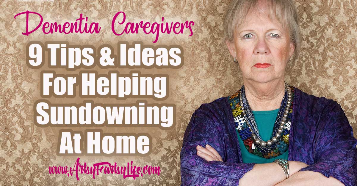 9 Tips And Ideas For Sundowning Dementia At Home Artsy Fartsy Life