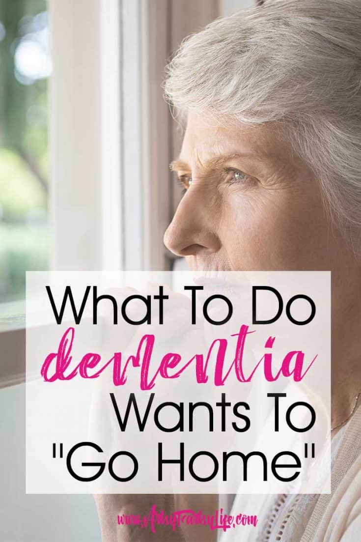 What To Do When Your Dementia Parent Wants To "Go Home" · Artsy Fartsy Life