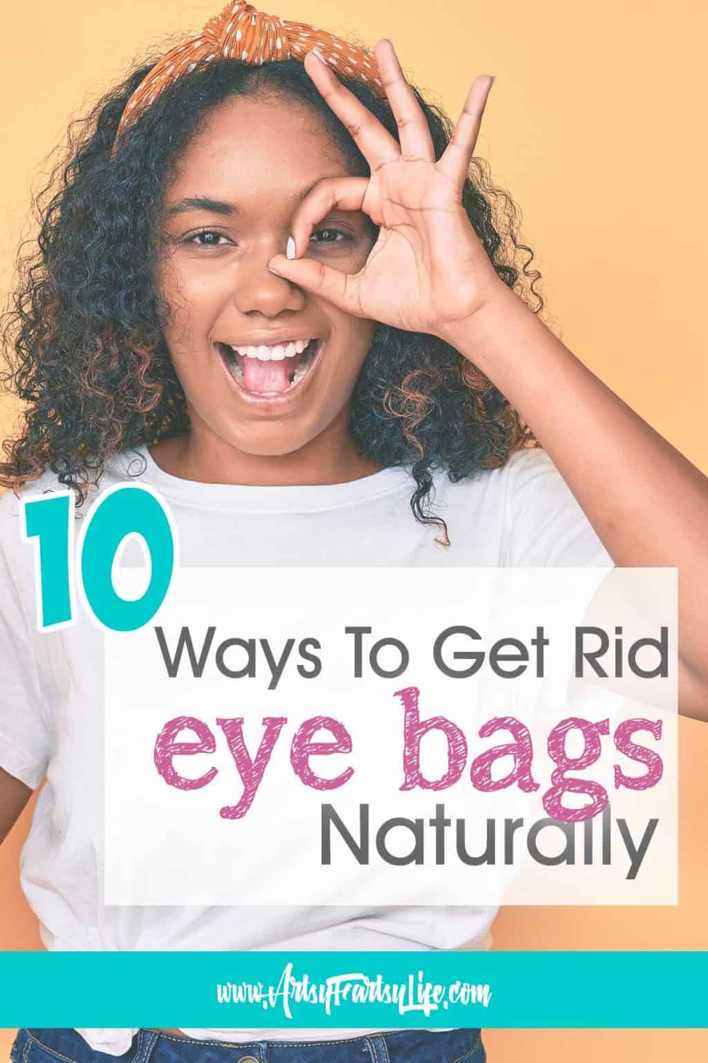10 Ways To Get Rid of Eye Bags Naturally · Artsy Fartsy Life