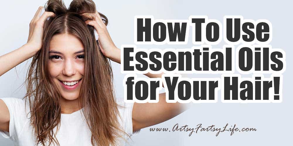 Essential Oils For Hair · Artsy Fartsy Life