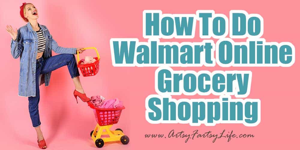 How To Do Walmart Online Grocery Shopping · Artsy Fartsy Life