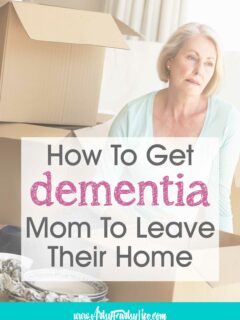 How To Get Your Dementia Mom To Leave Home