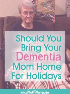 Should You Bring Your Dementia Mom Home For Holidays?