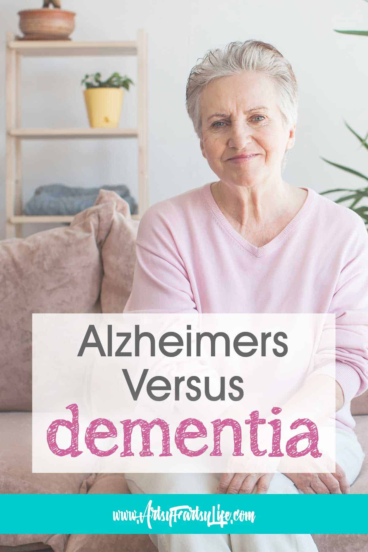 Dementia Vs Alzheimers What Is The Difference · Artsy Fartsy Life