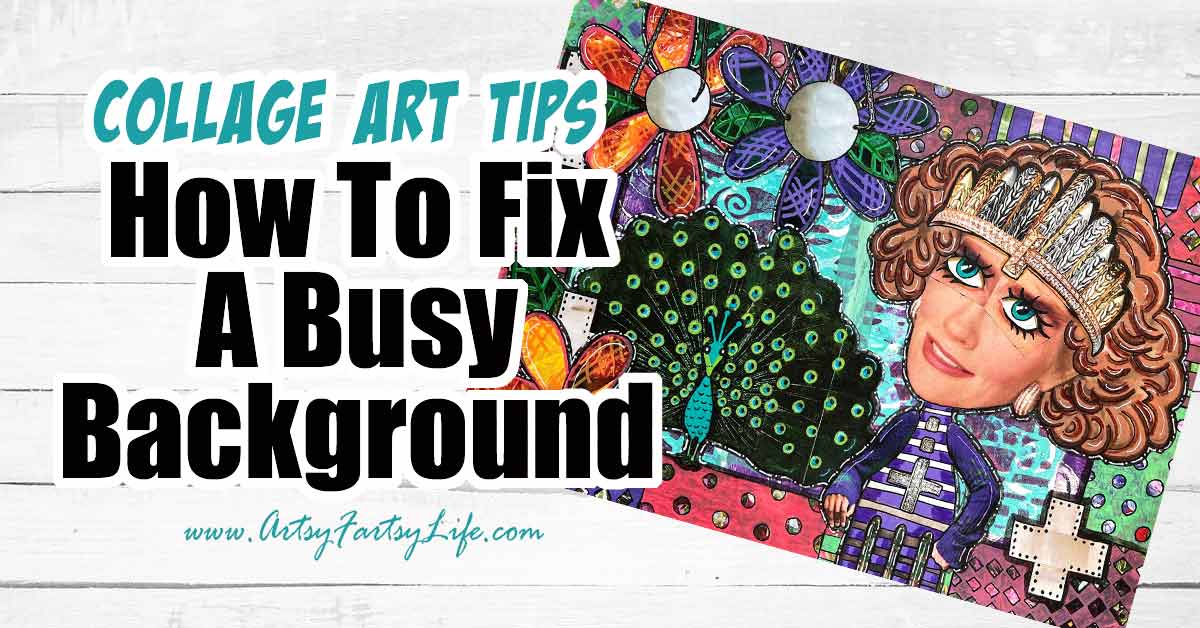 How To Fix A Busy Background – Collage Art Tips & Ideas – Artsy Fartsy Life