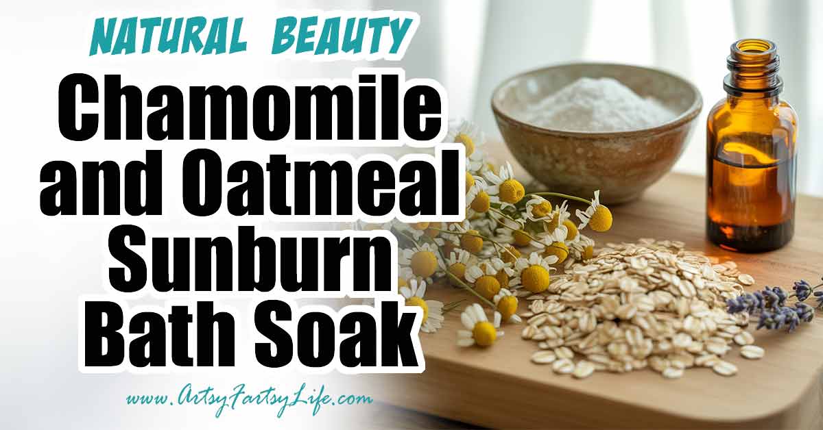 DIY Chamomile and Oatmeal Sunburn Bath Soak – Artsy Fartsy Life