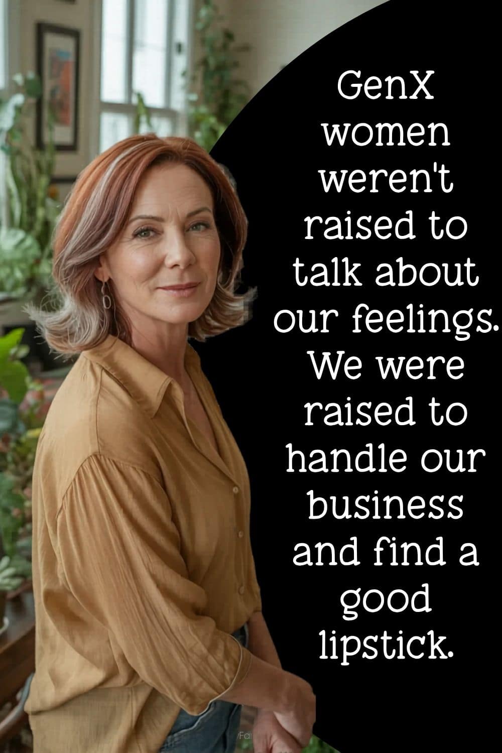 "GenX women weren't raised to talk about our feelings. We were raised to handle our business and find a good lipstick."